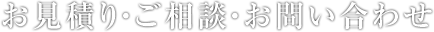 お見積り・ご相談・お問い合わせ